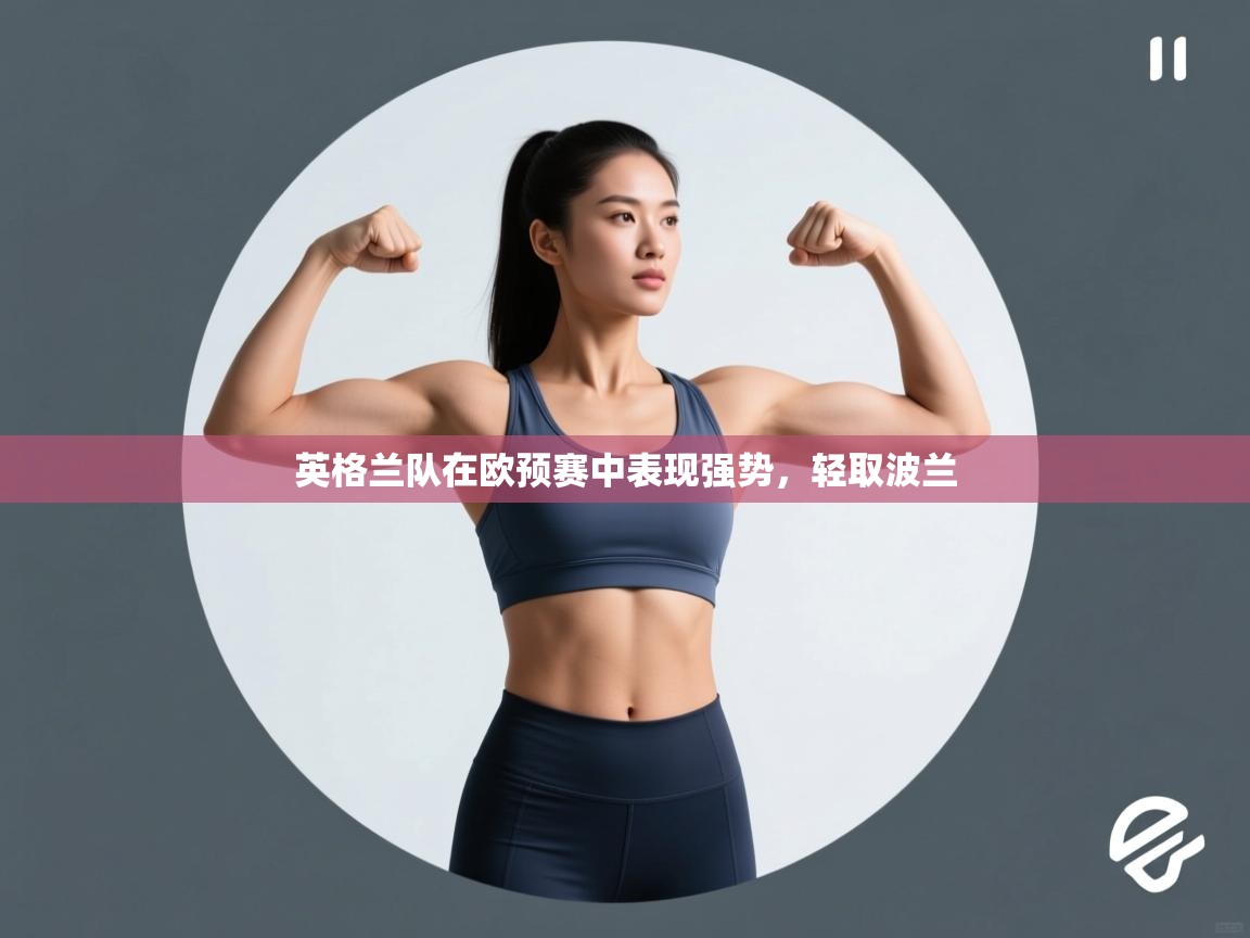 英格兰队在欧预赛中表现强势,轻取波兰 第2张