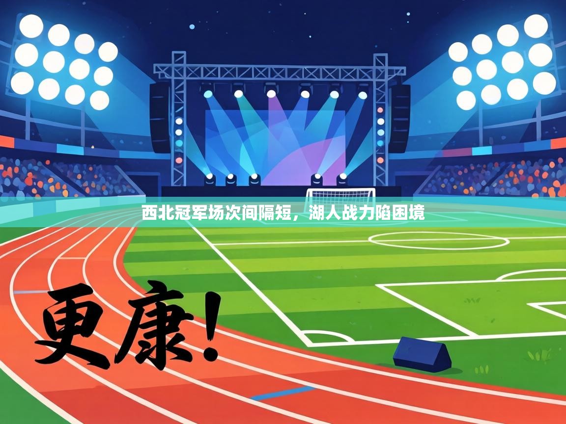 西北冠军场次间隔短,湖人战力陷困境 第2张